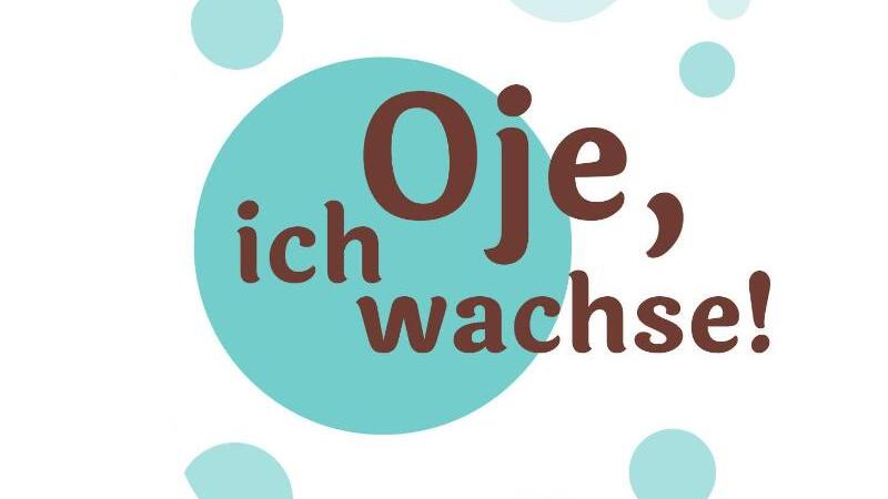 Oje, ich wachse!