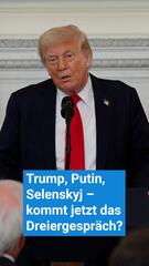 Trump, Putin, Selenskyj – kommt jetzt das Dreiergespräch?