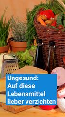 Auf diese Lebensmittel sollten wir besser verzichten