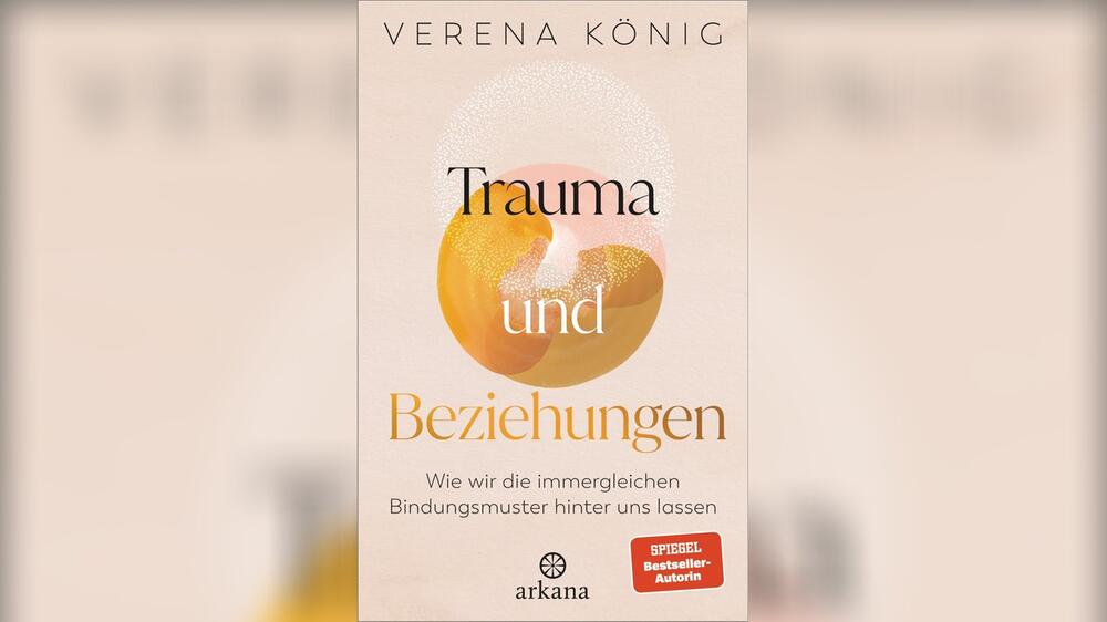 "Trauma und Beziehungen - wie wir die immer gleichen Bindungsmuster hinter uns lassen" (arkana ...